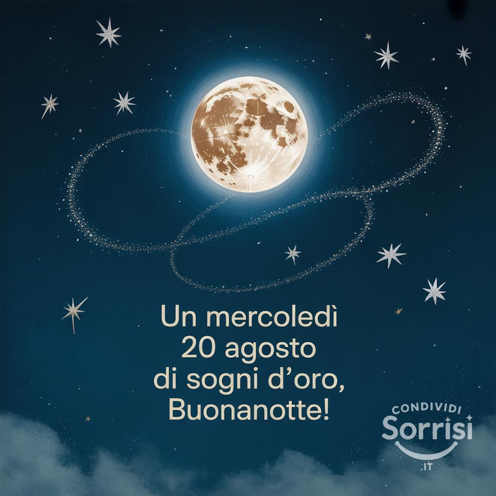 Un mercoledì 20 agosto  di sogni d'oro, buonanotte!