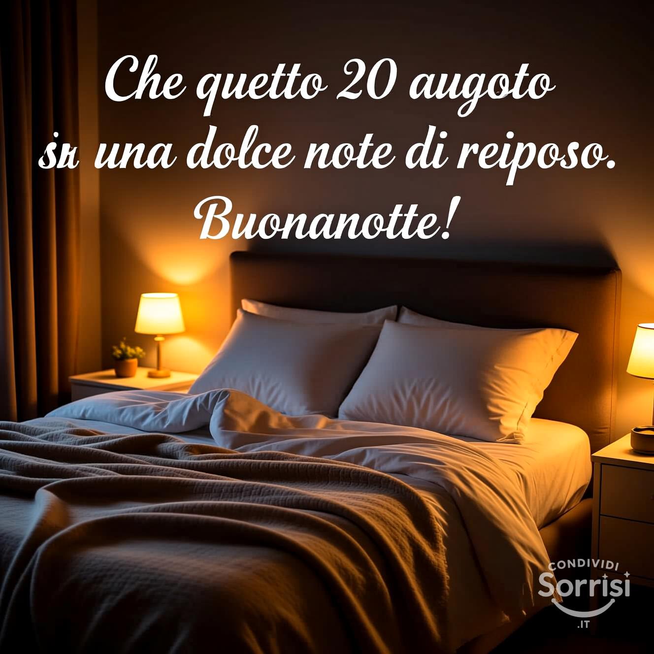 Che questo 20 agosto  sia una dolce notte di riposo. Buonanotte!