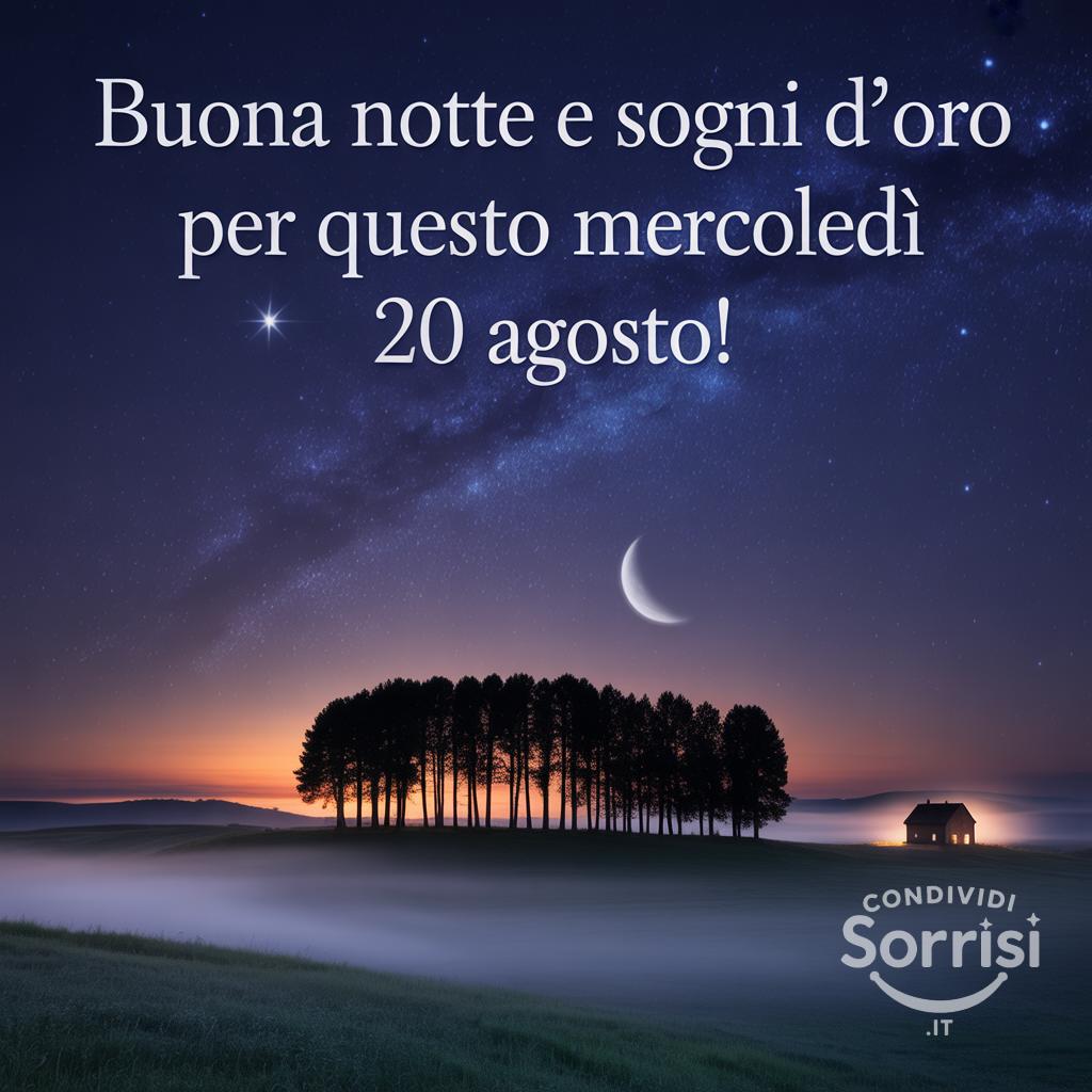 Buona notte e sogni d'oro per questo mercoledì 20 agosto !