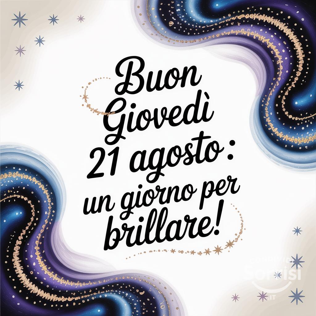 Buon giovedì 21 agosto : un giorno per brillare!
