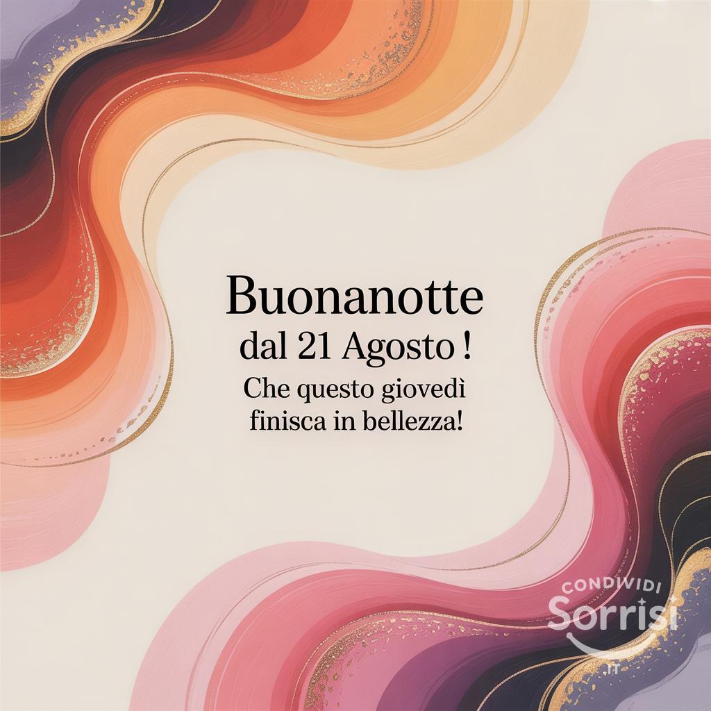 Buonanotte dal 21 agosto ! Che questo giovedì finisca in bellezza!