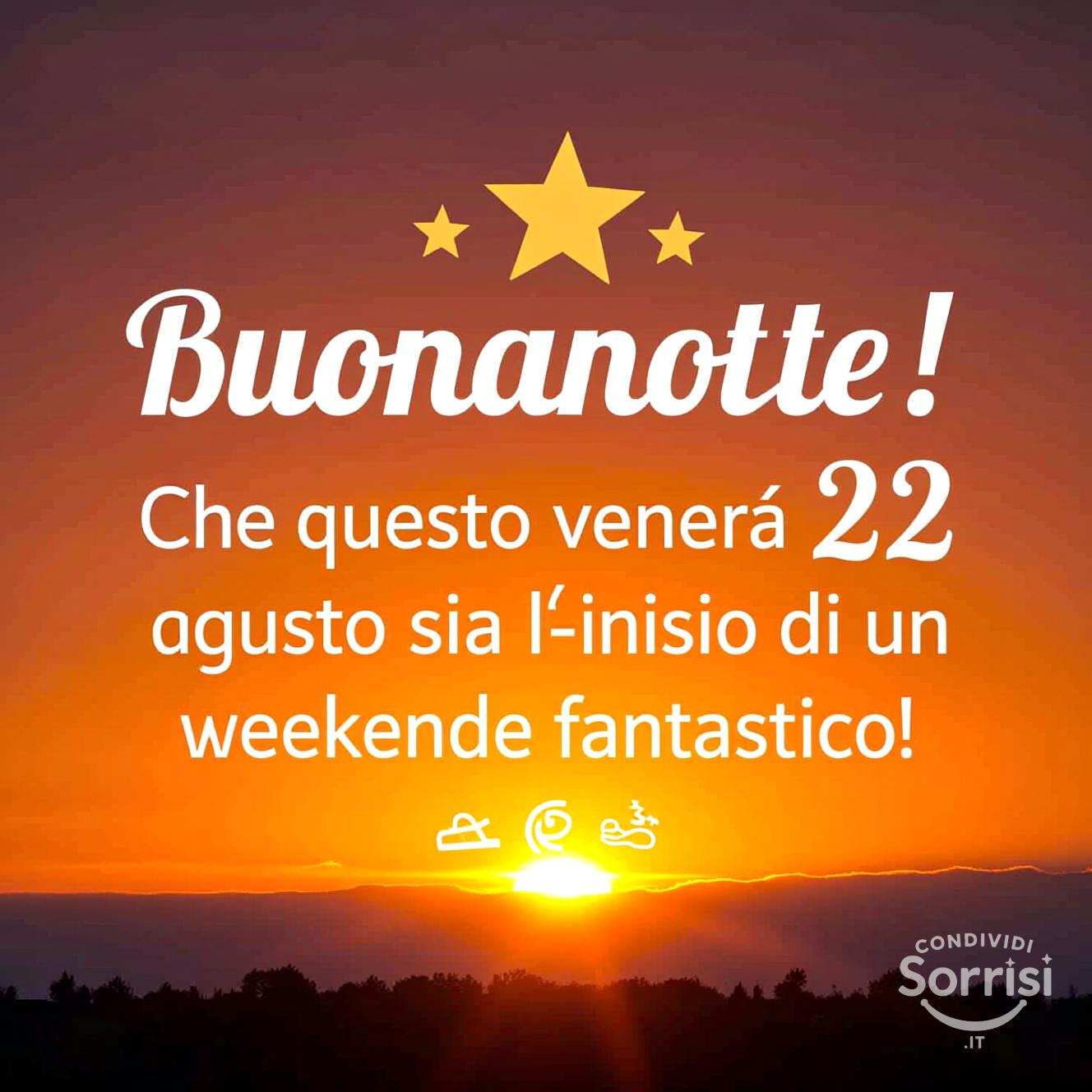 Buonanotte! Che questo venerdì 22 agosto  sia l'inizio di un weekend fantastico!