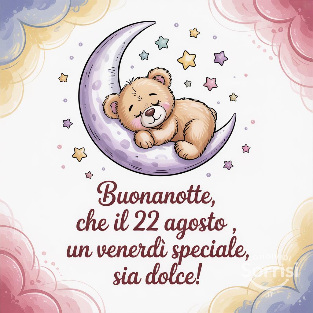 Buonanotte, che il 22 agosto , un venerdì speciale, sia dolce!