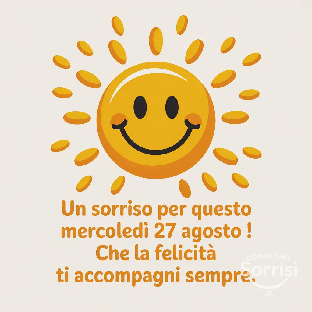 Un sorriso per questo mercoledì 27 agosto ! Che la felicità ti accompagni sempre.