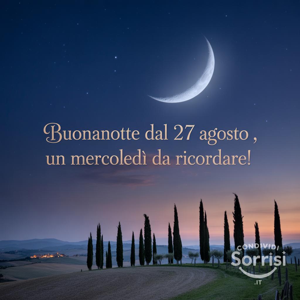 Buonanotte dal 27 agosto , un mercoledì da ricordare!