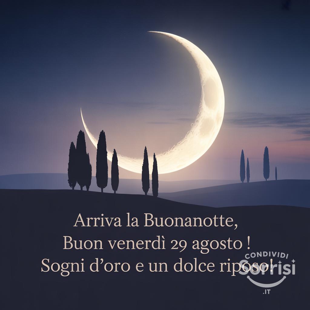 Arriva la buonanotte, buon venerdì 29 agosto ! Sogni d'oro e un dolce riposo!