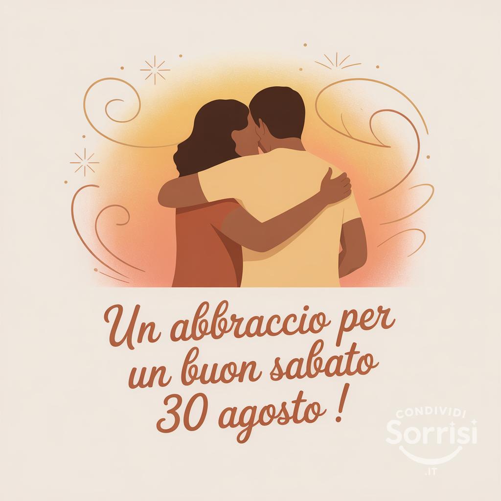 Un abbraccio per un buon sabato 30 agosto !