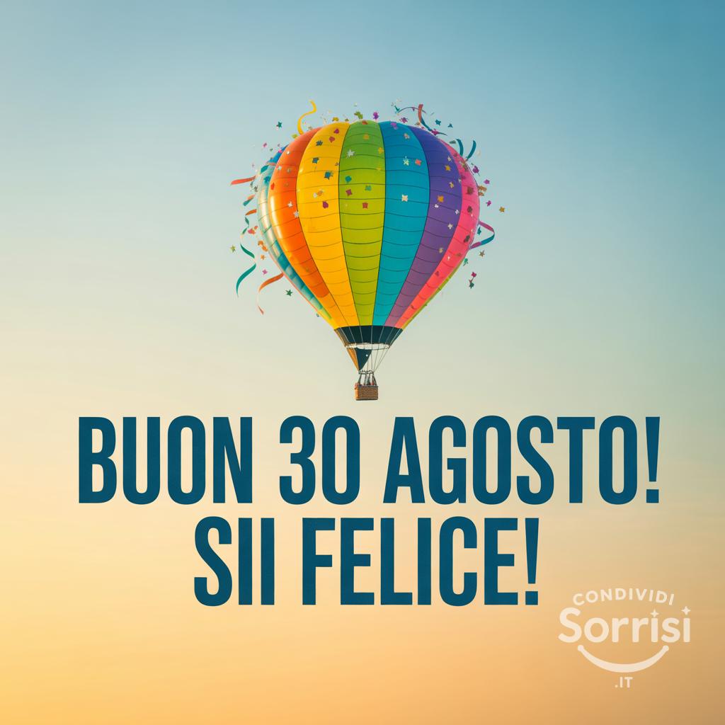 Buon 30 agosto ! Sii felice!