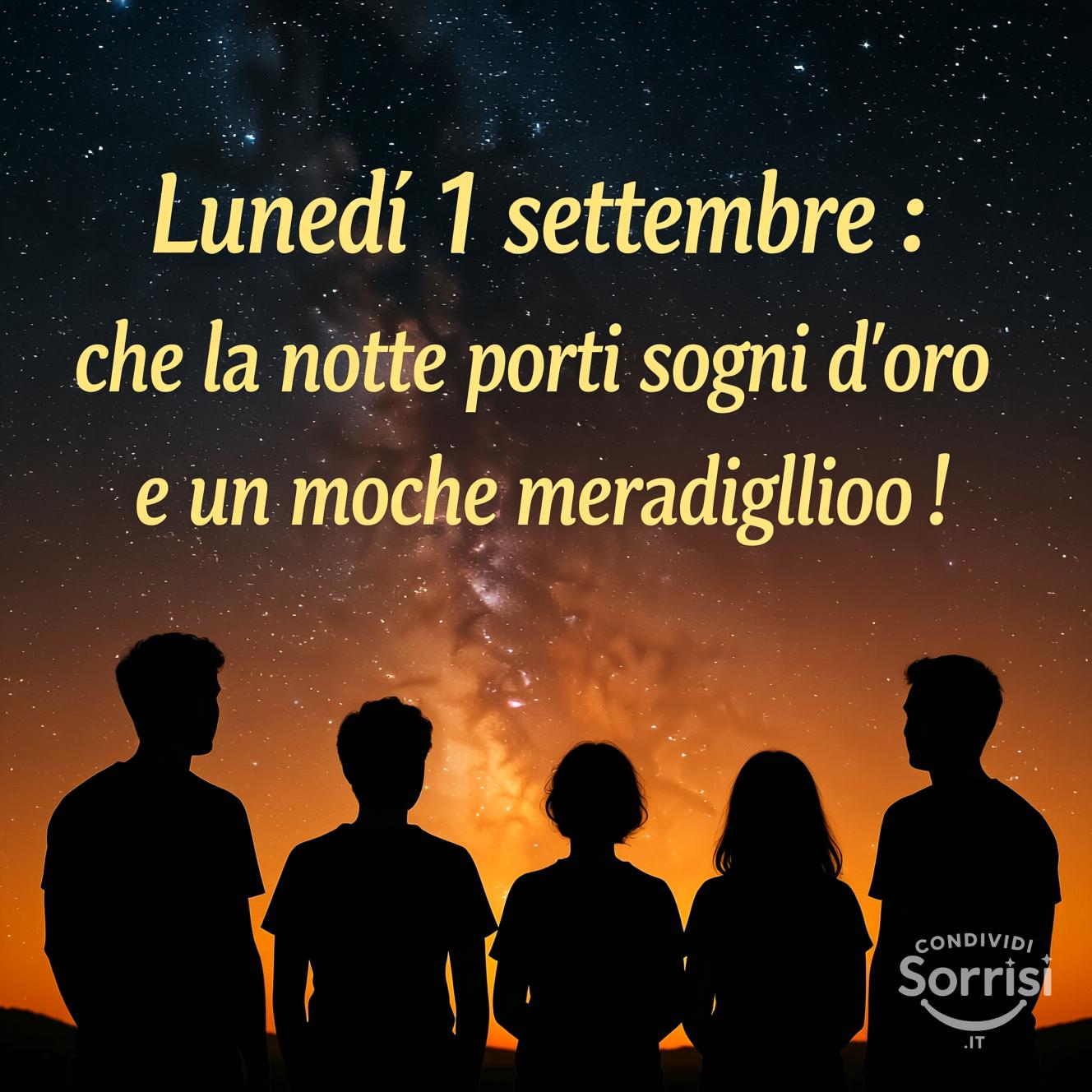 Lunedì 1 settembre : che la notte porti sogni d'oro e un mese meraviglioso!