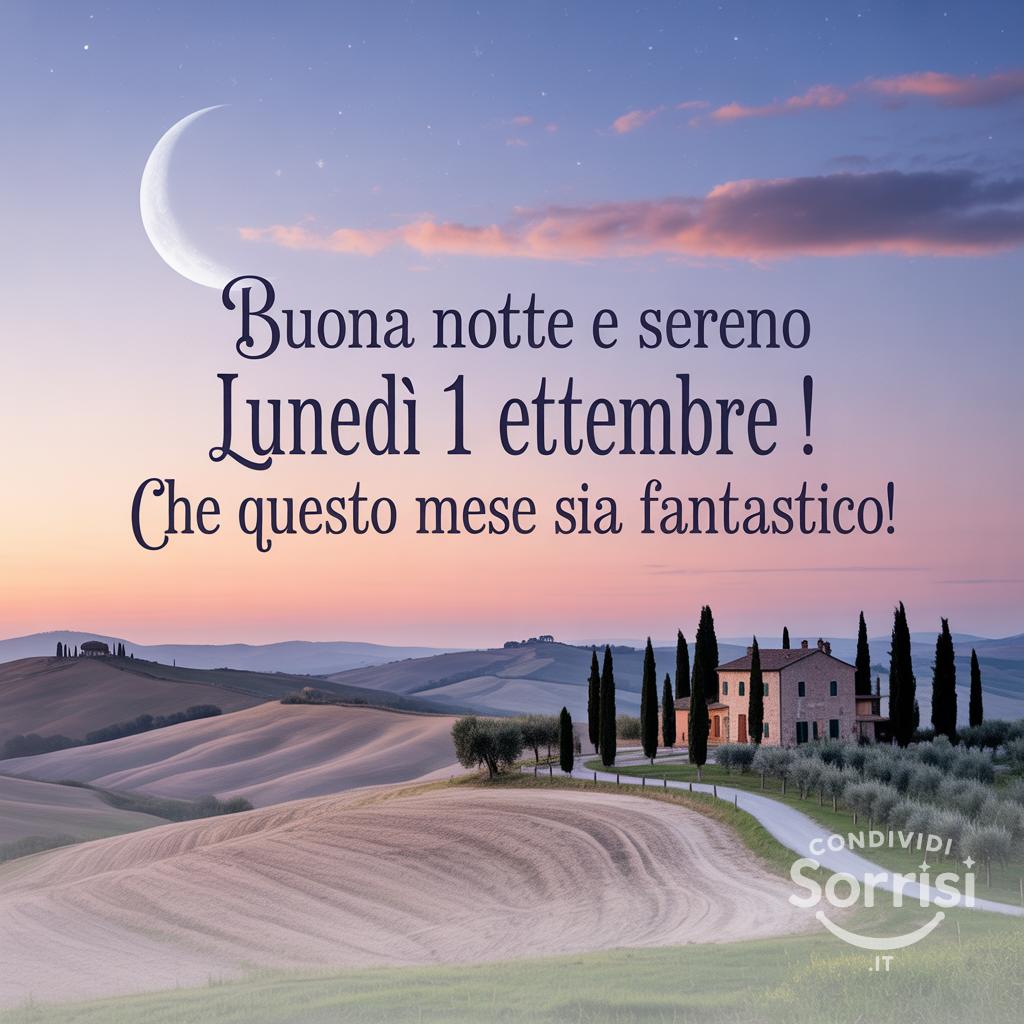 Buona notte e sereno lunedì 1 settembre ! Che questo mese sia fantastico!