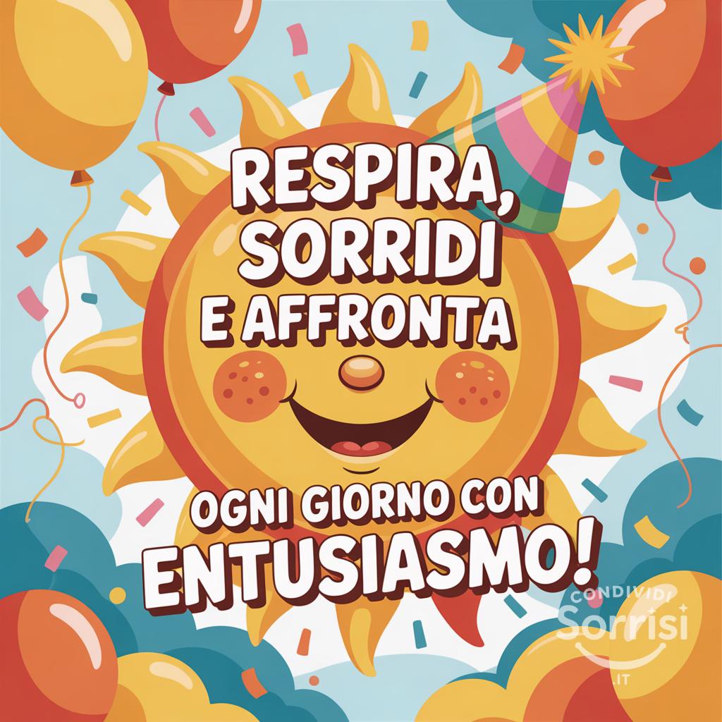 Respira, sorridi e affronta ogni giorno con entusiasmo!
