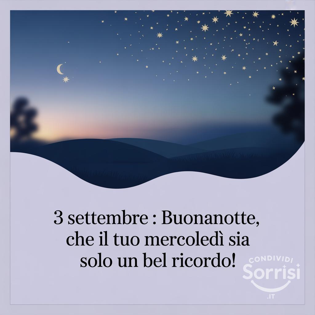 3 Settembre : Buonanotte, che il tuo mercoledì sia solo un bel ricordo!