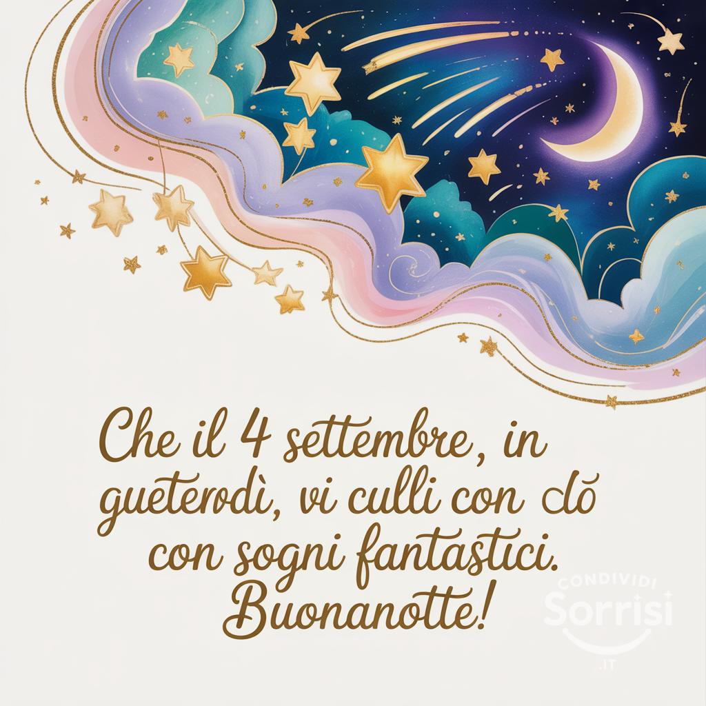 Che il 4 settembre , in questo giovedì, vi culli con sogni fantastici. Buonanotte!