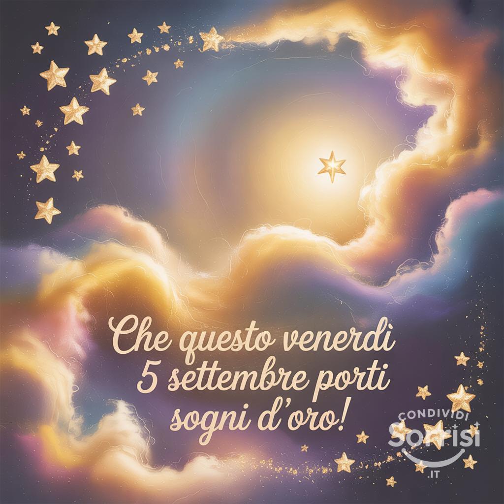 Che questo venerdì 5 settembre  porti sogni d'oro!