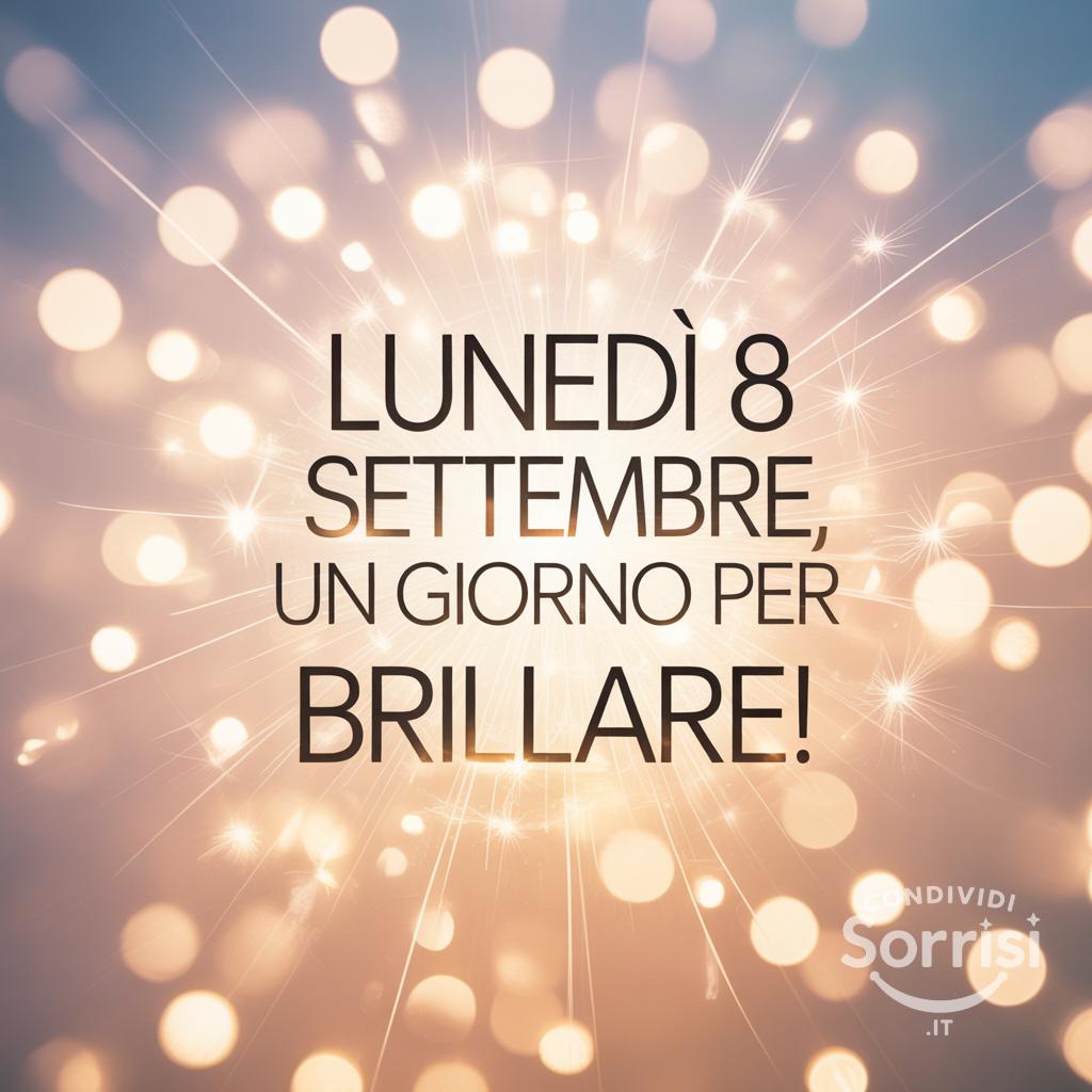 Lunedì 8 settembre, un giorno per brillare!