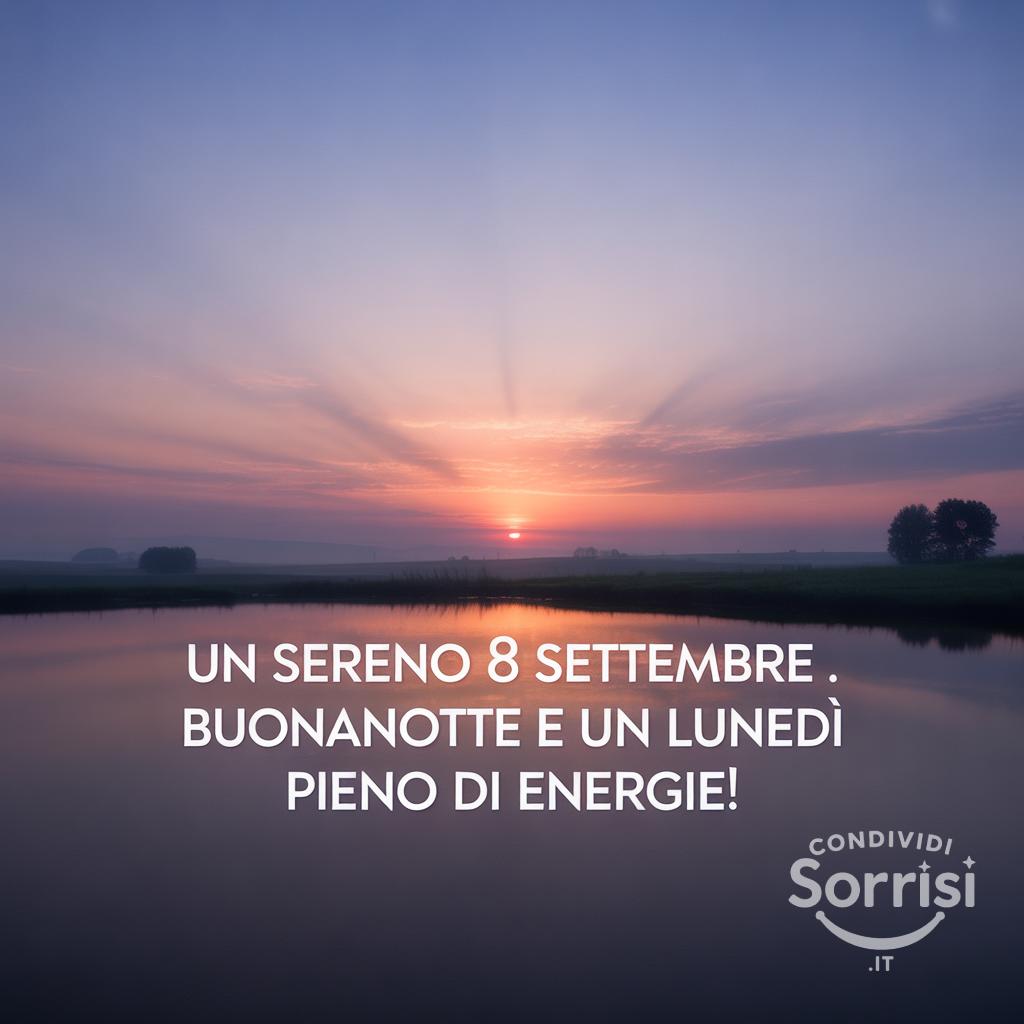 Un sereno 8 settembre . Buonanotte e un lunedì pieno di energie!