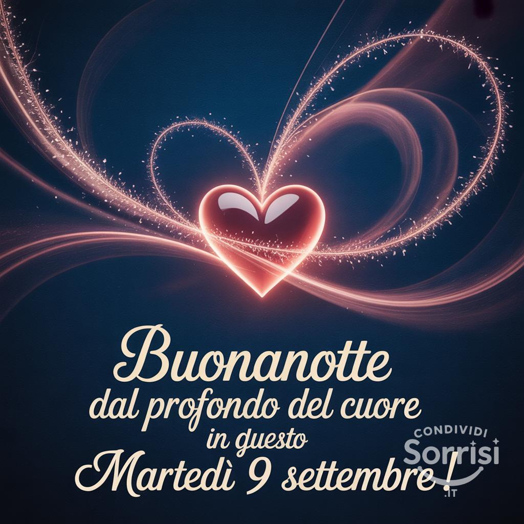 Buonanotte dal profondo del cuore in questo martedì 9 settembre !