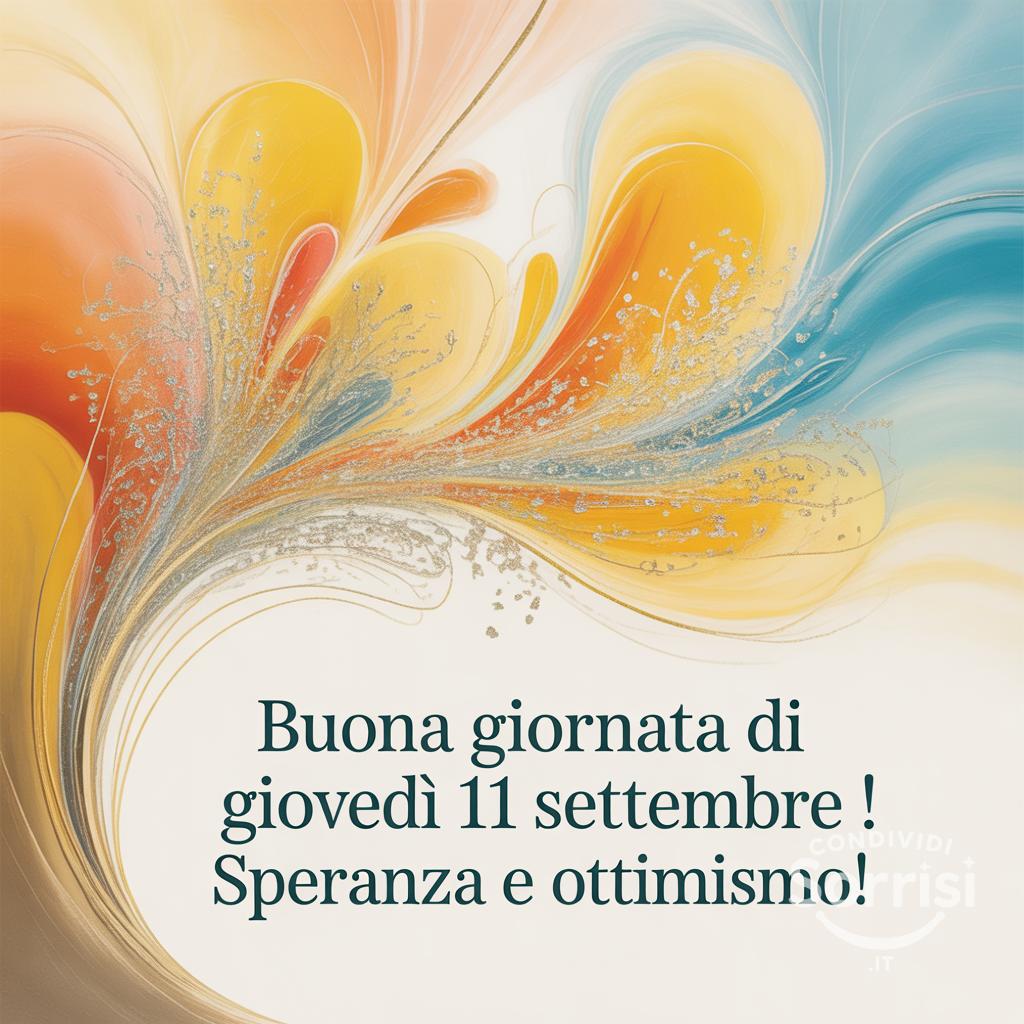 Buona giornata di giovedì 11 settembre !  Speranza e ottimismo!