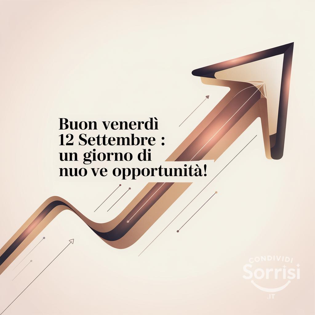 Buon venerdì 12 settembre : un giorno di nuove opportunità!