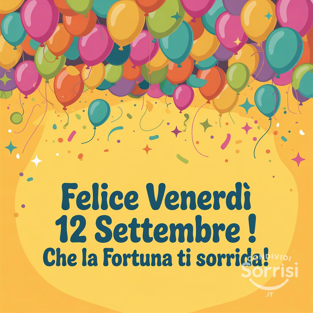 Felice venerdì 12 settembre ! Che la fortuna ti sorrida!