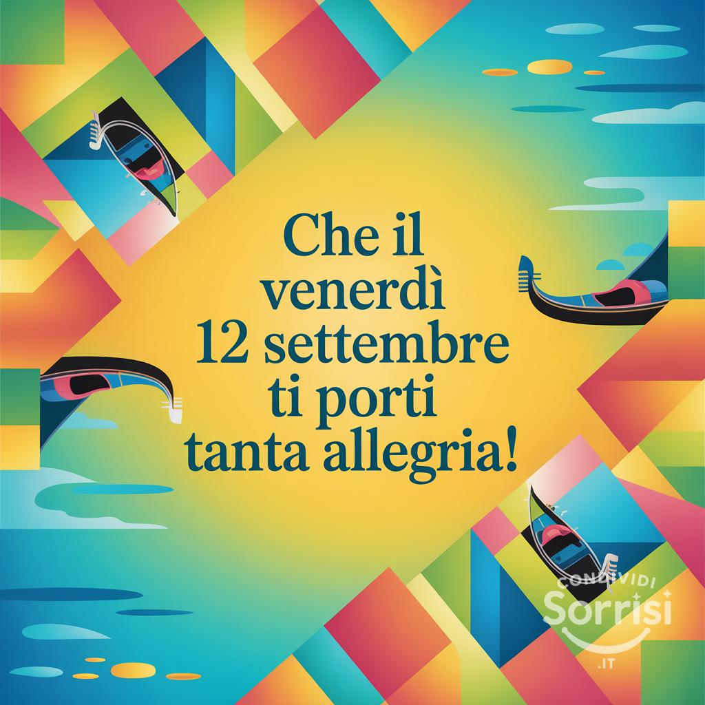 Che il venerdì 12 settembre  ti porti tanta allegria!