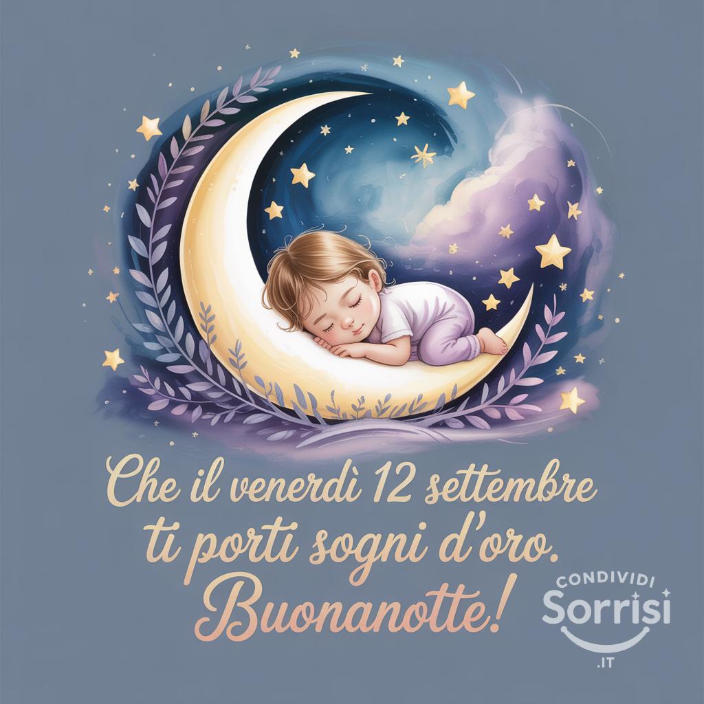 Che il venerdì 12 settembre  ti porti sogni d'oro. Buonanotte!