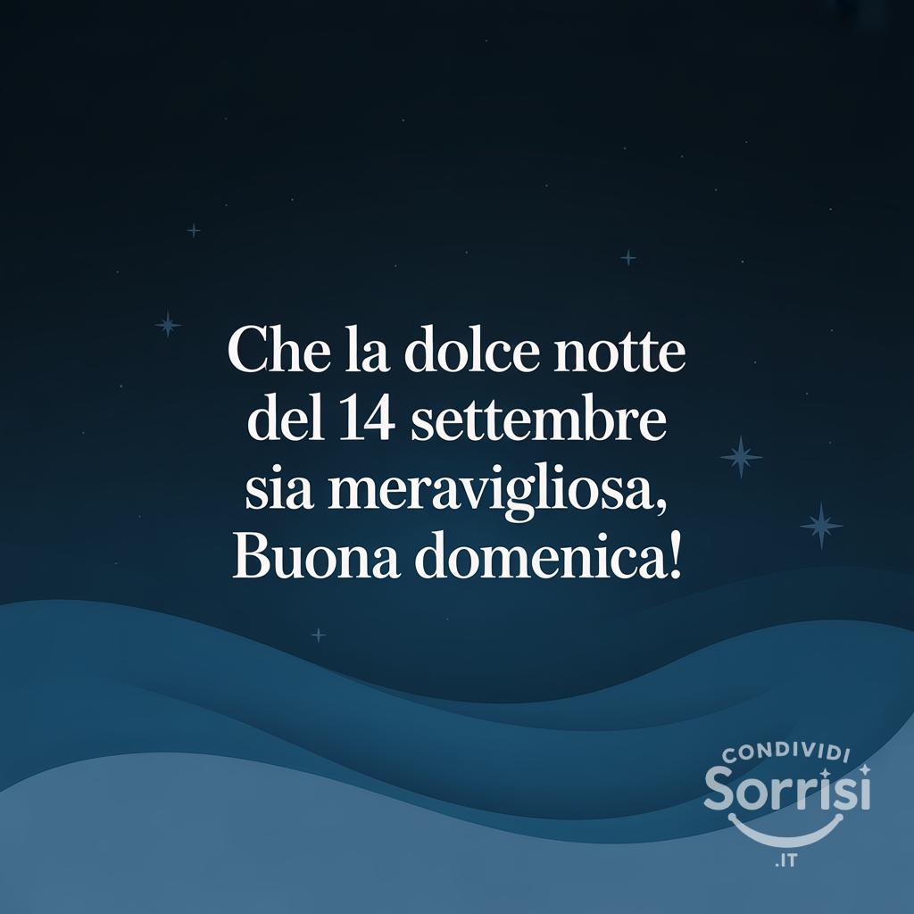 Che la dolce notte del 14 settembre  sia meravigliosa, buona domenica!
