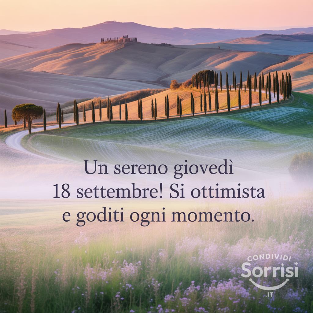 Un sereno giovedì 18 settembre! Sii ottimista e goditi ogni momento.