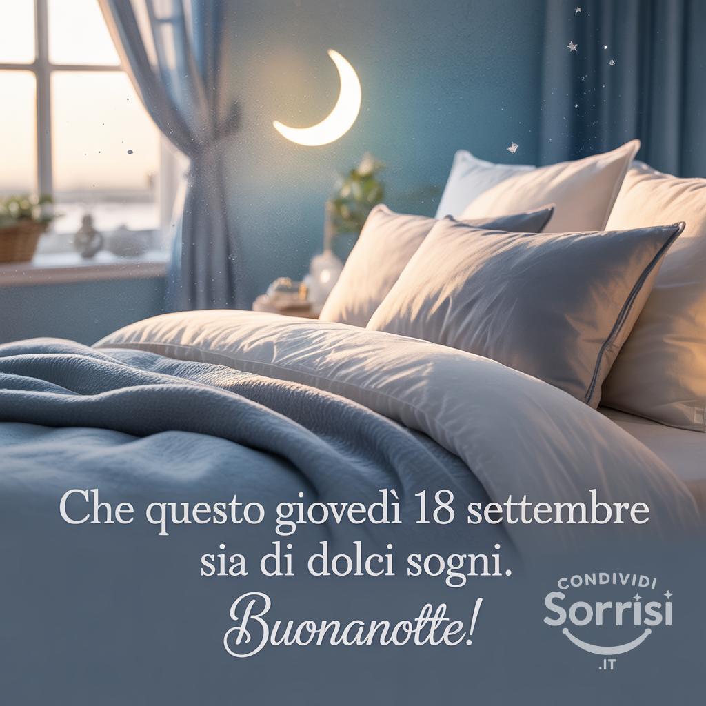 Che questo giovedì 18 settembre  sia di dolci sogni. Buonanotte!
