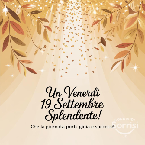 Buongiorno e Buona Venerdì 19 Settembre 2025!