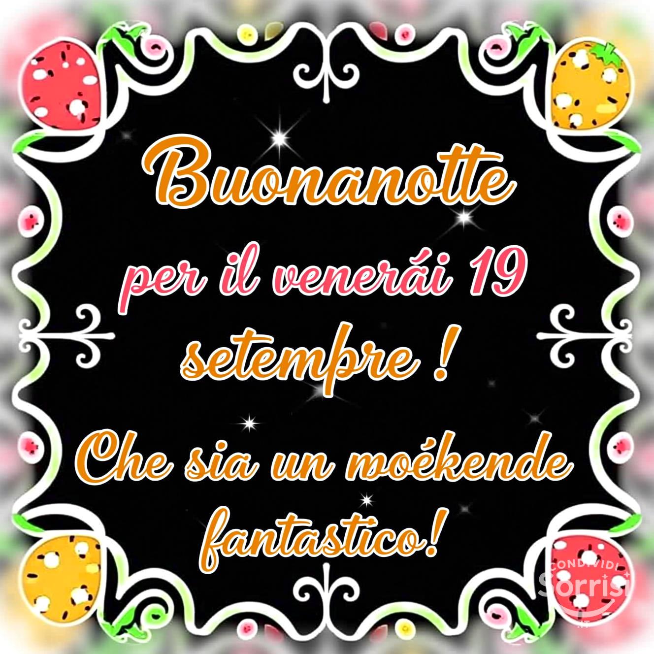 Buonanotte per il venerdì 19 settembre ! Che sia un weekend fantastico!