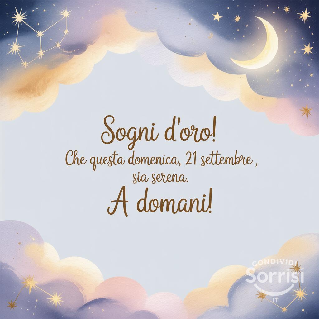 Sogni d'oro! Che questa domenica, 21 settembre , sia serena. A domani!