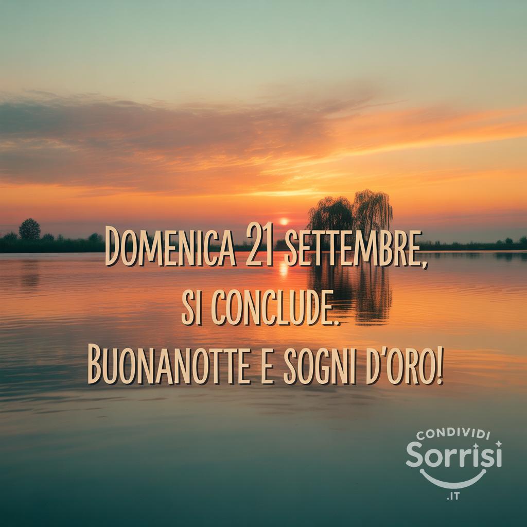 Domenica 21 settembre , si conclude. Buonanotte e sogni d'oro!