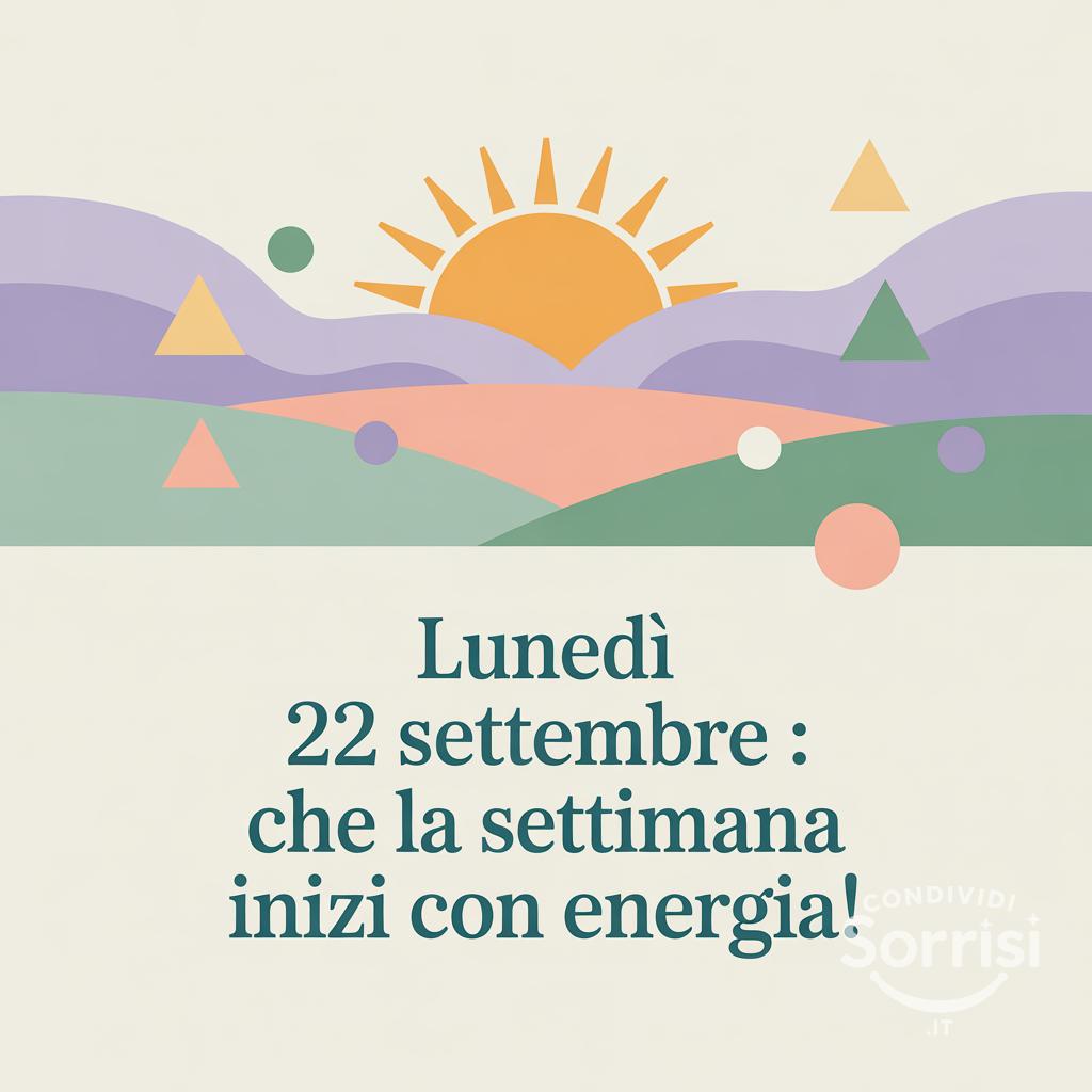 Lunedì 22 settembre : che la settimana inizi con energia!