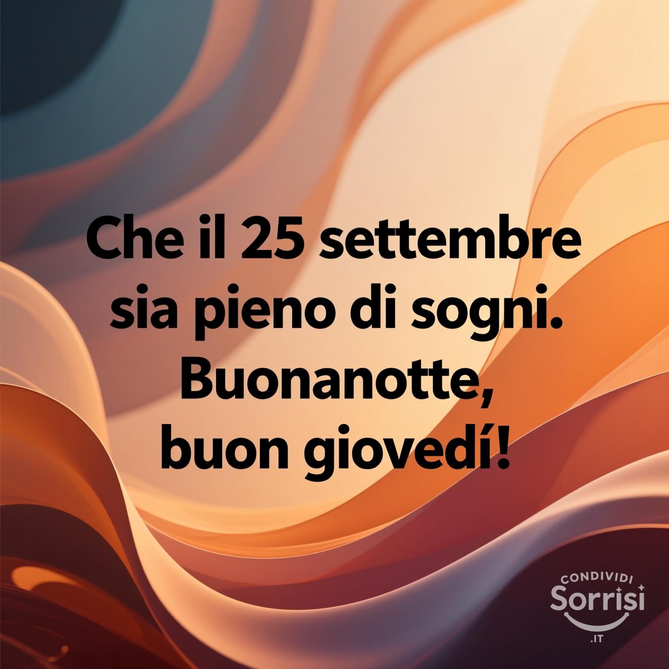 Che il 25 settembre  sia pieno di sogni. Buonanotte, buon giovedì!