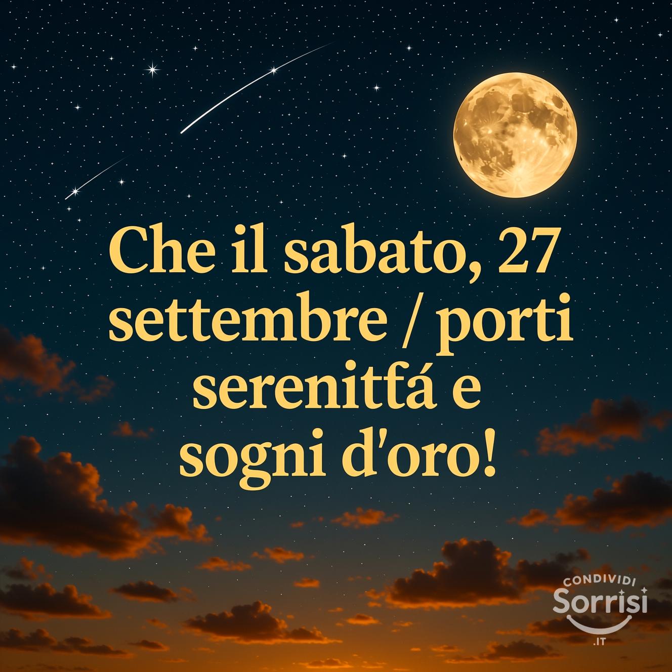 Che il sabato, 27 settembre , porti serenità e sogni d'oro!