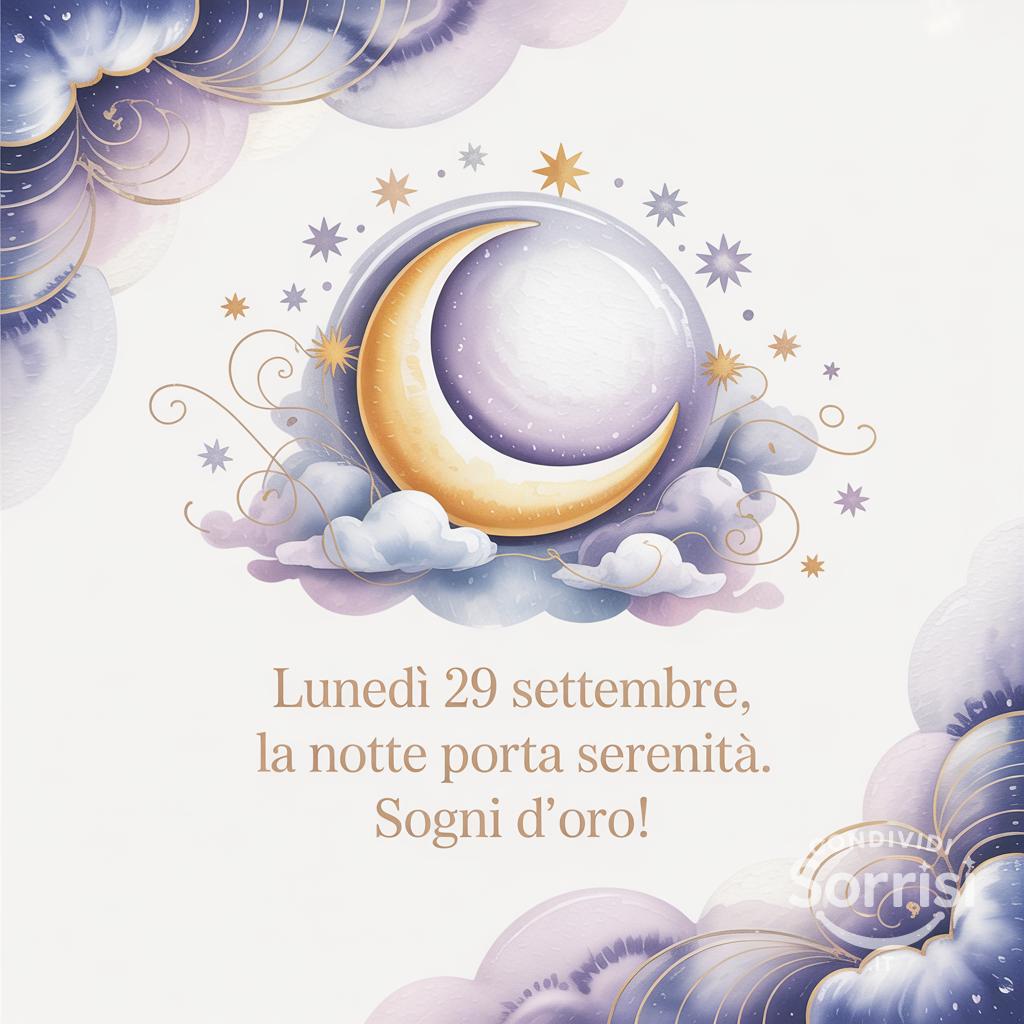 Lunedì 29 settembre , la notte porta serenità. Sogni d'oro!