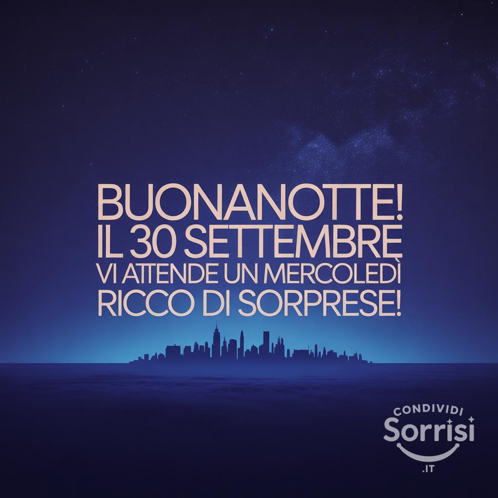Buonanotte! Il 30 settembre  vi attende un mercoledì ricco di sorprese!