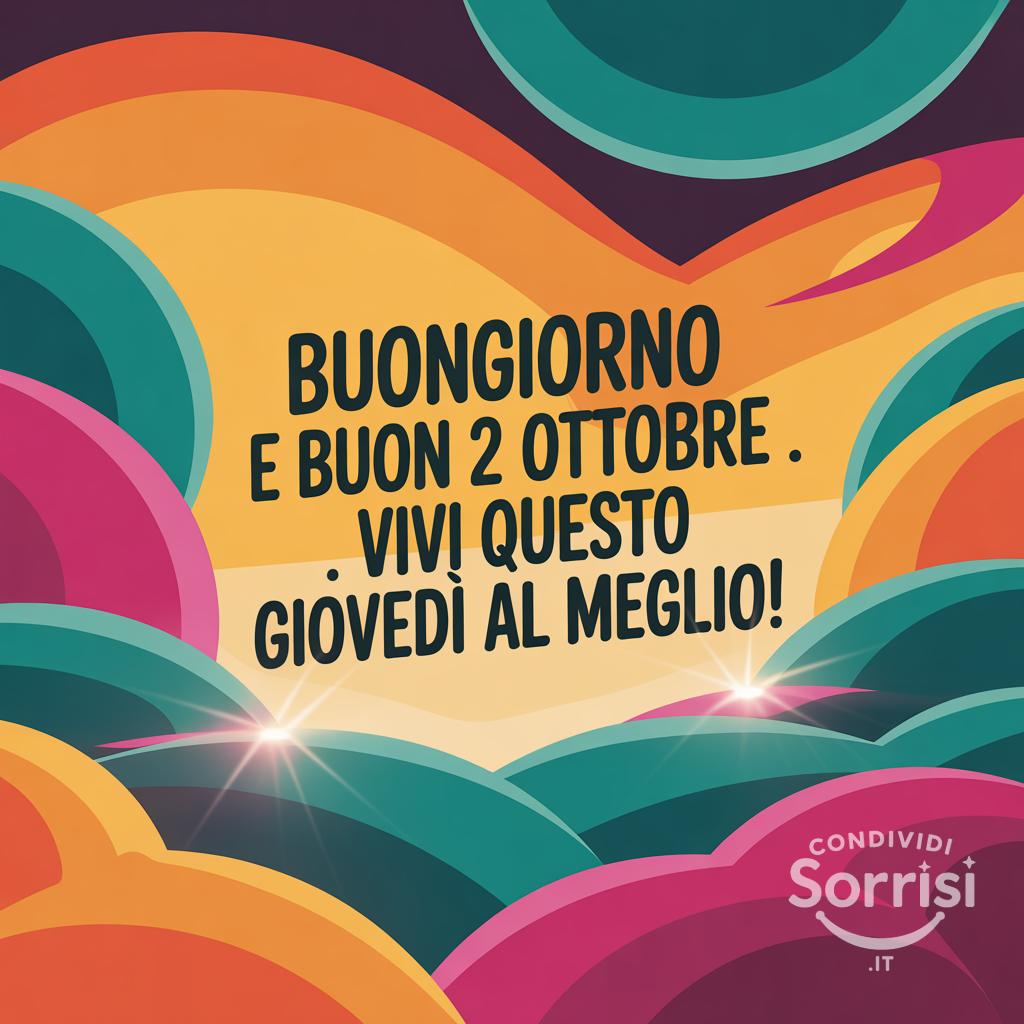 Buongiorno e buon 2 ottobre . Vivi questo giovedì al meglio!