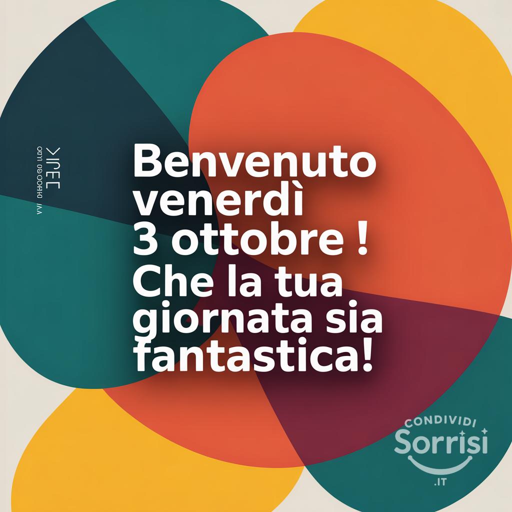 Benvenuto venerdì 3 ottobre ! Che la tua giornata sia fantastica!