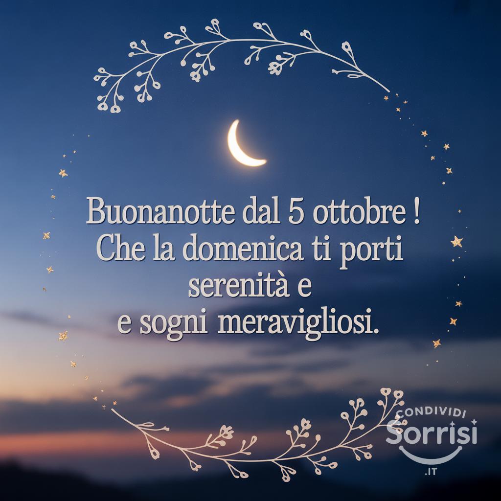 Buonanotte dal 5 ottobre ! Che la domenica ti porti serenità e sogni meravigliosi.