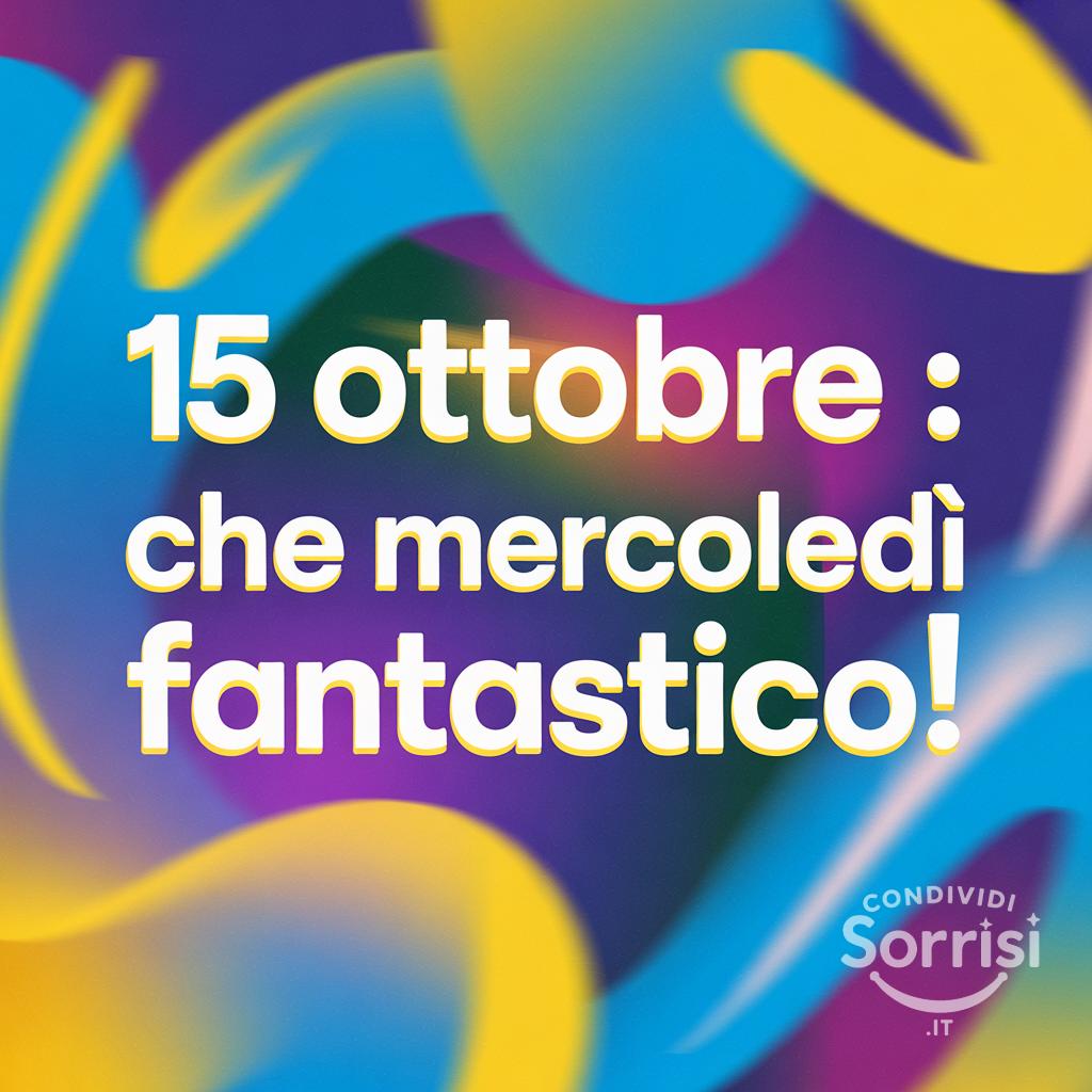15 ottobre : che mercoledì fantastico!