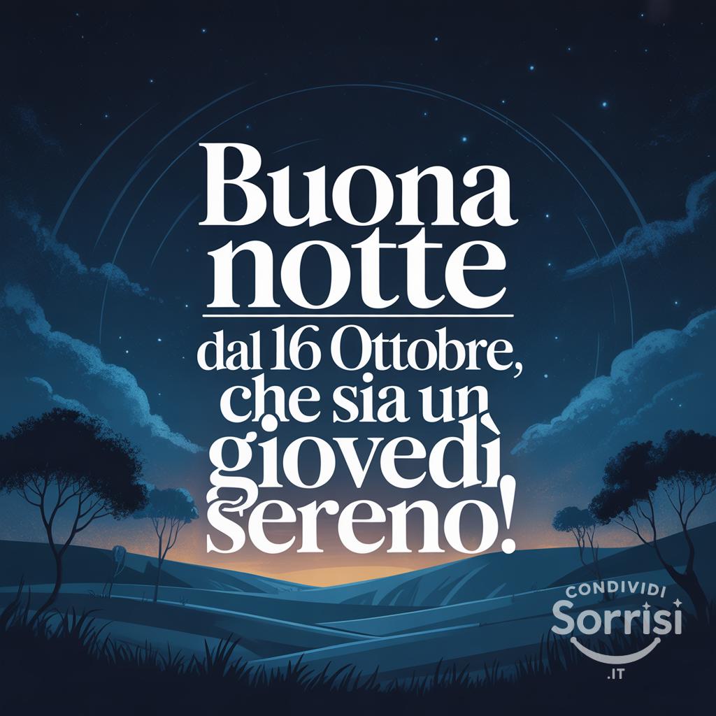 Buona notte dal 16 ottobre , che sia un giovedì sereno!