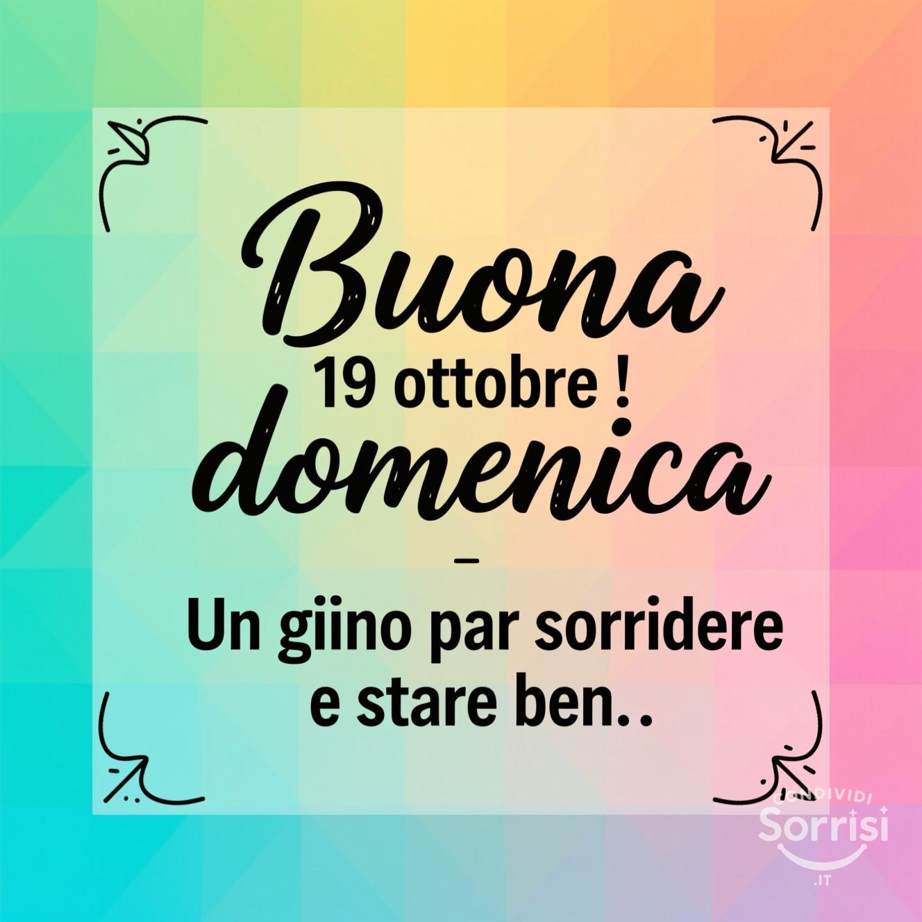 Buona domenica 19 ottobre ! Un giorno per sorridere e stare bene.