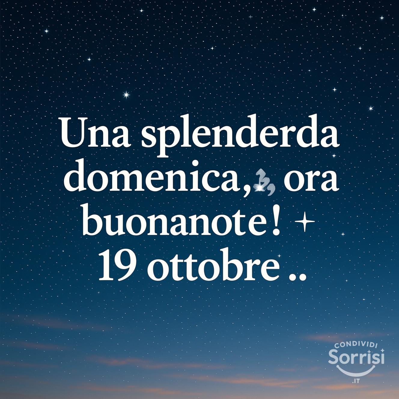 Una splendida domenica, ora buonanotte! 19 ottobre .