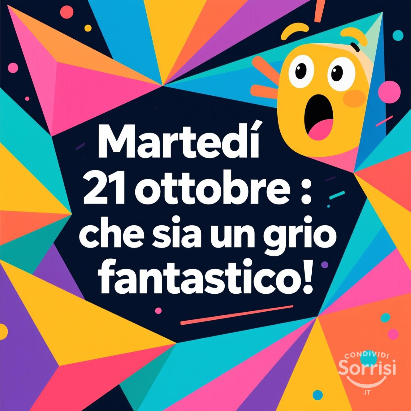 Martedì 21 ottobre : che sia un giorno fantastico!