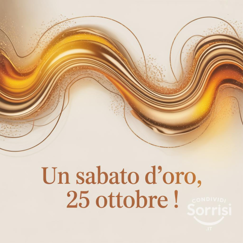 Buongiorno e Buona Sabato! Il 25 Ottobre 2025