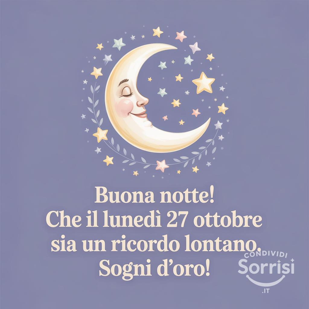 Buona notte! Che il lunedì 27 ottobre  sia un ricordo lontano. Sogni d'oro!
