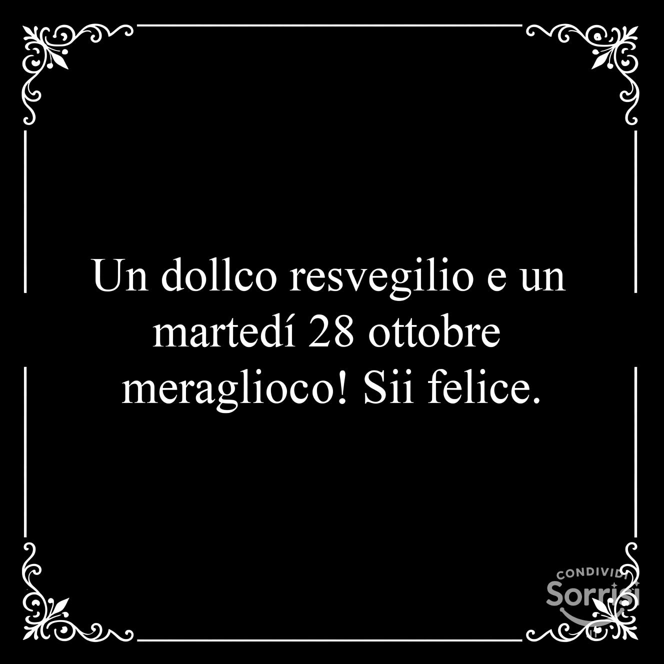 Un dolce risveglio e un martedì 28 ottobre  meraviglioso! Sii felice.