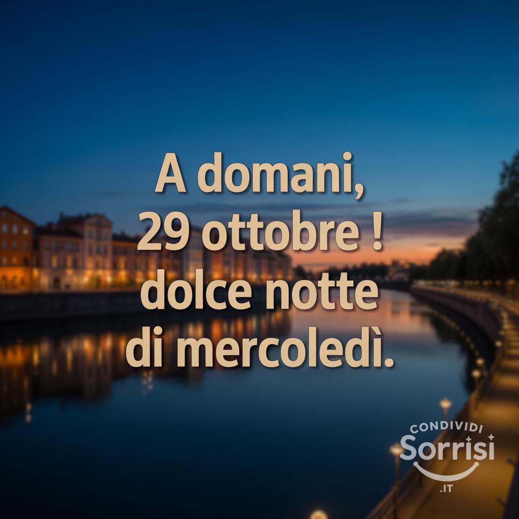 A domani, 29 Ottobre ! Dolce notte di mercoledì.